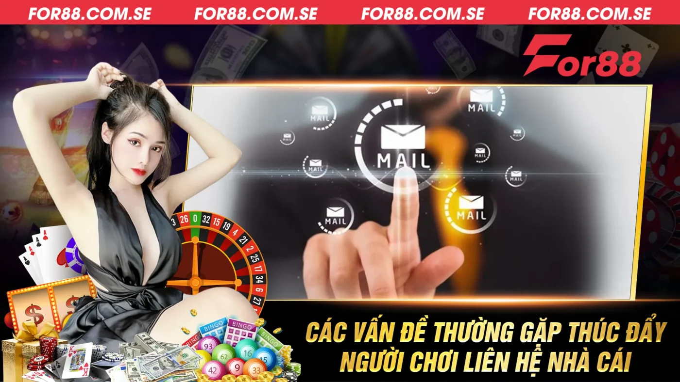 Các vấn đề thường gặp thúc đẩy người chơi liên hệ nhà cái